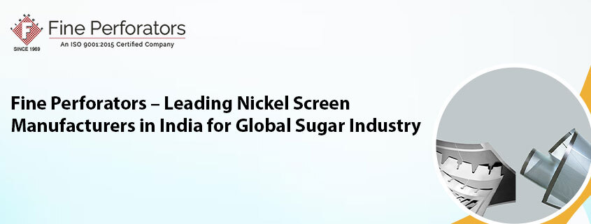 Fine Perforators – Leading Nickel Screen Manufacturers in India for Global Sugar Industry